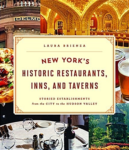 New Yorks Historic Restaurants, Inns & Taverns: Storied Establishments from the City to the Hudson Valley (Paperback)