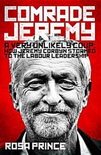 Comrade Corbyn : A Very Unlikely Coup: How Jeremy Corbyn Stormed to the Labour Leadership (Hardcover)