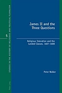 James II and the Three Questions: Religious Toleration and the Landed Classes, 1687-1688 (Paperback)