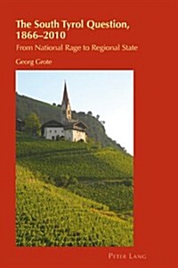 The South Tyrol Question, 1866-2010: From National Rage to Regional State (Paperback)