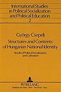 Structures & Contents of Hungarian National Identity: Results of Political Socialization & Cultivation (Paperback)