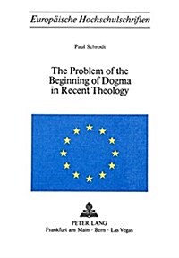 The Problem of the Beginning of Dogma in Recent Theology (Paperback)