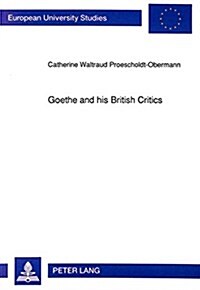 Goethe and His British Critics: The Reception of Goethes Works in British Periodicals, 1779 to 1855 (Hardcover)