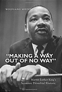 첤aking a Way Out of No Way? Martin Luther Kings Sermonic Proverbial Rhetoric (Paperback)
