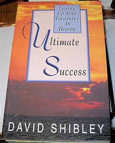 Ultimate Success: Laying Up Your Treasures in Heaven (Paperback)