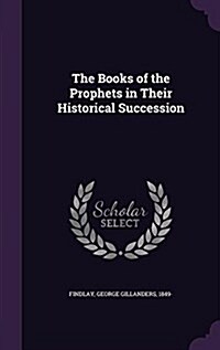 The Books of the Prophets in Their Historical Succession (Hardcover)