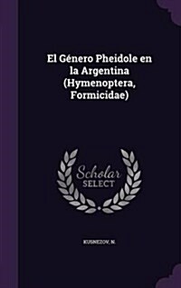 El Genero Pheidole En La Argentina (Hymenoptera, Formicidae) (Hardcover)