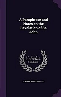 A Paraphrase and Notes on the Revelation of St. John (Hardcover)