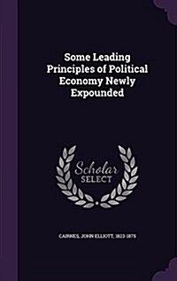 Some Leading Principles of Political Economy Newly Expounded (Hardcover)