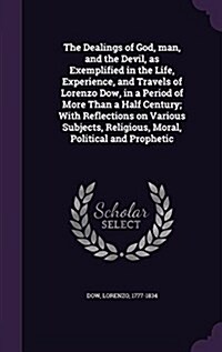 The Dealings of God, Man, and the Devil, as Exemplified in the Life, Experience, and Travels of Lorenzo Dow, in a Period of More Than a Half Century; (Hardcover)