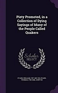 Piety Promoted, in a Collection of Dying Sayings of Many of the People Called Quakers (Hardcover)