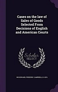Cases on the Law of Sales of Goods Selected from Decisions of English and American Courts (Hardcover)