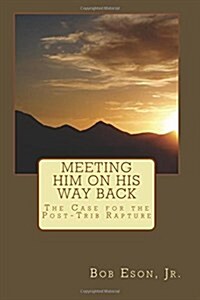 Meeting Him on His Way Back: The Case for the Post-Trib Rapture (Paperback)