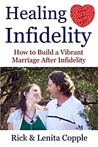 Healing Infidelity: How to Build a Vibrant Marriage After an Affair (Paperback)