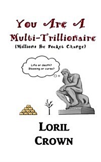 You Are a Multi-Trillionaire: Millions Be Pocket Change (Paperback)