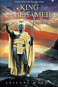 King Kamehameha the Great: Warrior King of the Hawaiian Islands (Paperback)