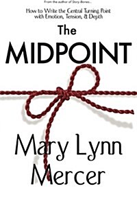 The Midpoint: How to Write the Central Turning Point with Emotion, Tension, & Depth (Paperback)