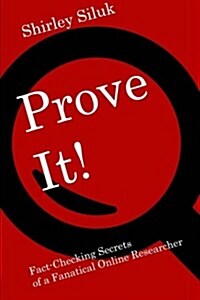 Prove It!: Fact-Finding Secrets of a Fanatical Online Researcher (Paperback)