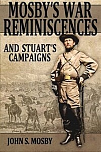 Mosbys War Reminiscences: And Stuarts Campaigns (Paperback)