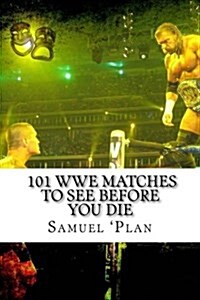 101 Wwe Matches to See Before You Die (Paperback)