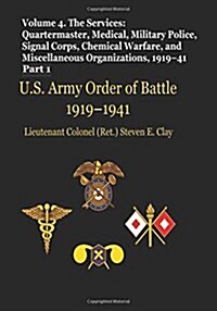 US Army Order of Battle, 1919-1941: Volume 4 - The Services: Quartermaster, Medical, Military Police, Signal Corps, Chemical Warfare, and Miscellaneou (Paperback)