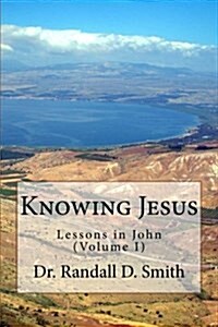 Knowing Jesus: Lessons in John (Volume I) (Paperback)