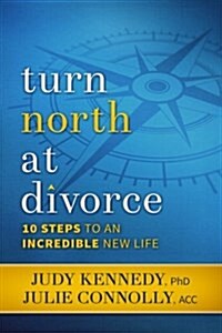 Turn North at Divorce: 10 Steps to an Incredible New Life (Paperback)