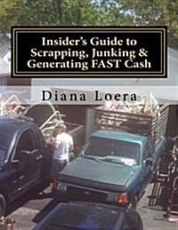 Insiders Guide to Scrapping, Junking & Generating Fast Cash: Turning Scrap Metal Into Fast Cash (Paperback)
