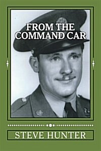 From the Command Car: Untold Stories of the 628th Tank Destroyer Battalion Witnessed First-Hand and Told by Charles A. Libby, Tec 5 Official (Paperback)