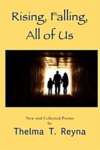 Rising, Falling, All of Us: New & Collected Poems (Paperback)