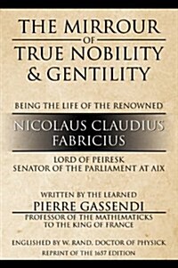 The Mirrour of True Nobility & Gentility Being the Life of Peiresc (Paperback)