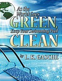 As the World Goes Green, Keep Your Swimming Pool Clean (Paperback)