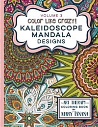 Color Like Crazy Kaleidoscope Mandala Designs Volume 3: An Awesome Coloring Book Designed to Keep You Stress Free for Hours. (Paperback)