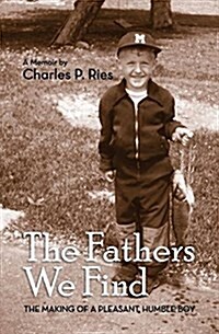 The Fathers We Find: The Making of a Pleasant, Humble Boy (Paperback)