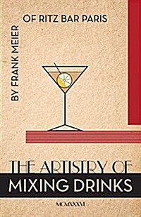 The Artistry of Mixing Drinks (1934): By Frank Meier, Ritz Bar, Paris;1934 Reprint (Paperback, Reprint)