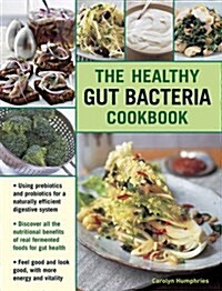 The Good Gut Diet Cookbook: with Prebiotics and Probiotics : How to add probiotic fermented foods and prebiotics to everyday eating, with 80 recipes f (Hardcover)