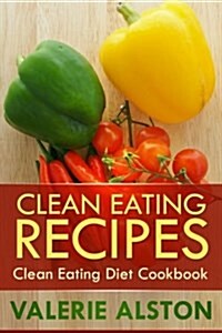 Clean Eating Recipes: Clean Eating Diet Cookbook (Paperback)