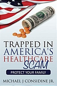 Trapped in Americas Healthcare Scam: Protect Your Family (Paperback)