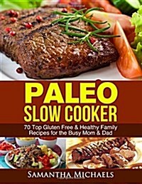 Paleo Slow Cooker: 70 Top Gluten Free & Healthy Family Recipes for the Busy Mom & Dad (Paperback)