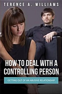 How to Deal with a Controlling Person: Getting Out of an Abusive Relationship (Paperback)