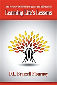 Mrs. Flournoys Collection of Quotes and Affirmations: Learning Lifes Lessons (Paperback)