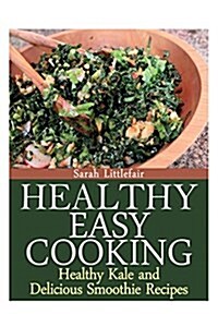Healthy Easy Cooking: Healthy Kale and Delicious Smoothie Recipes (Paperback)