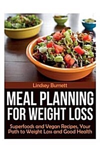 Meal Planning for Weight Loss: Superfoods and Vegan Recipes, Your Path to Weight Loss and Good Health (Paperback)