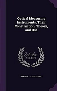 Optical Measuring Instruments, Their Construction, Theory, and Use (Hardcover)