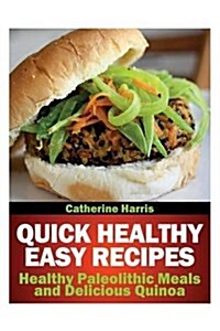 Quick Healthy Easy Recipes: Healthy Paleolithic Meals and Delicious Quinoa (Paperback)