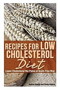 Recipes for Low Cholesterol Diet: Lower Cholesterol the Paleo or Grain Free Way (Paperback)