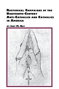 Rhetorical Campaigns of the 19th Century Anti-Catholics and Catholics in America (Paperback)