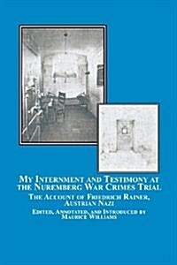 My Internment and Testimony at the Nuremberg War Crimes Trial: The Account of Friedrich Rainer, Austrian Nazi (Paperback)