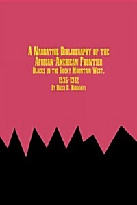 A Narrative Bibliography of the African-American Frontier Blacks in the Rocky Mountain West, 1535-1912 (Paperback)
