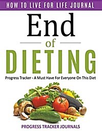 End of Dieting How to Live for Life Journal: Progress Tracker- A Must Have for Everyone on This Diet (Paperback)